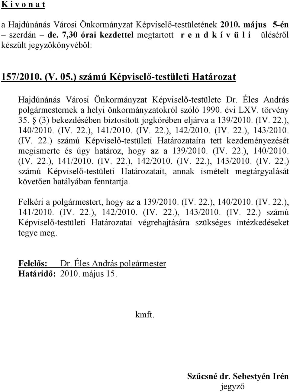 (IV. 22.), 140/2010. (IV. 22.), 141/2010. (IV. 22.), 142/2010. (IV. 22.), 143/2010. (IV. 22.) számú Képviselő-testületi Határozatait, annak ismételt megtárgyalását követően hatályában fenntartja.