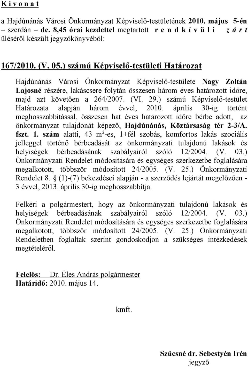 264/2007. (VI. 29.) számú Képviselő-testület Határozata alapján három évvel, 2010.