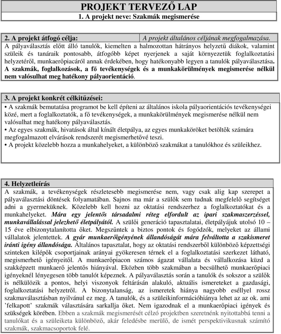 helyzetéről, munkaerőpiacáról annak érdekében, hogy hatékonyabb legyen a tanulók pályaválasztása.