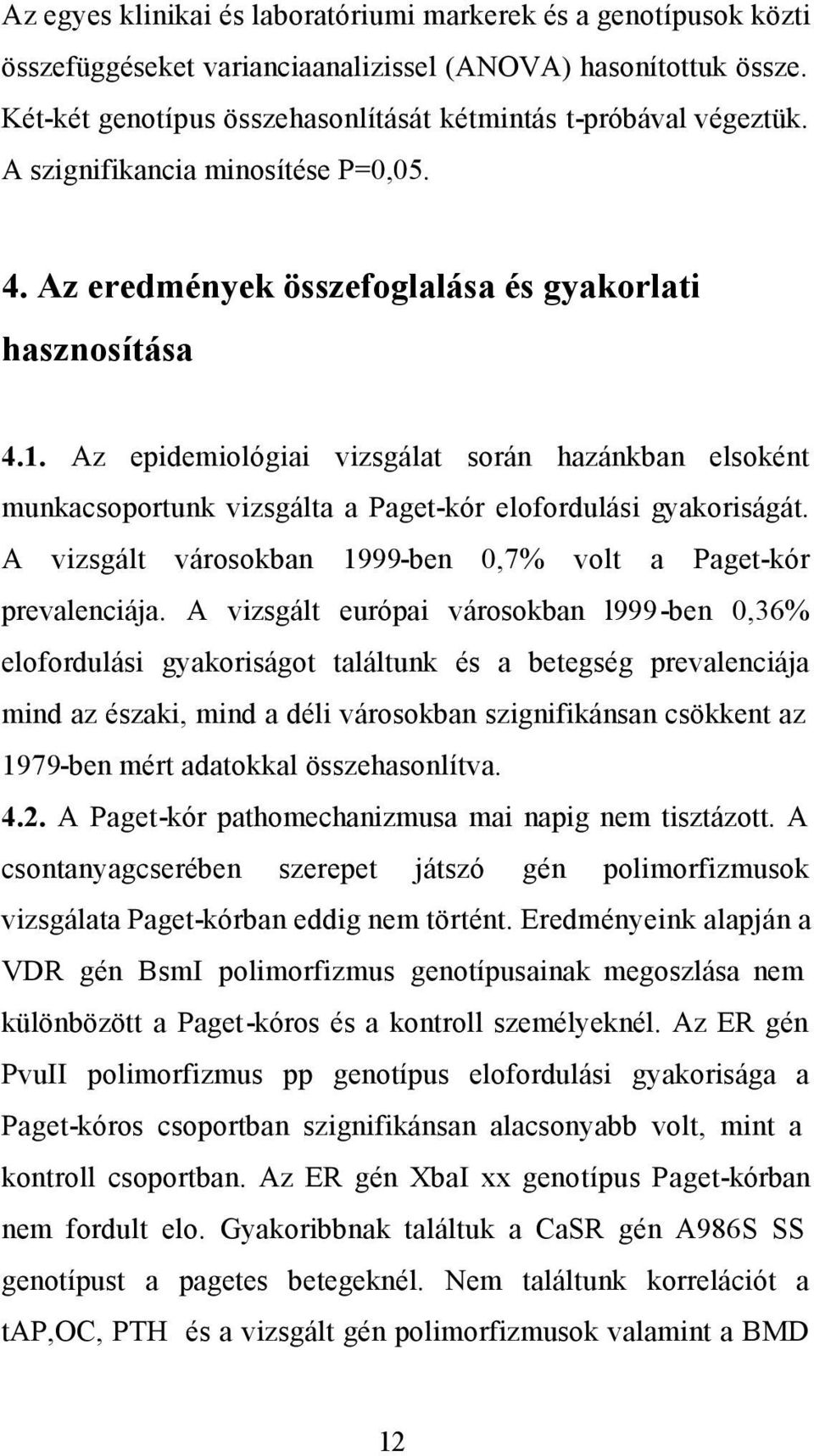 Az epidemiológiai vizsgálat során hazánkban elsoként munkacsoportunk vizsgálta a Paget-kór elofordulási gyakoriságát. A vizsgált városokban 1999-ben 0,7% volt a Paget-kór prevalenciája.