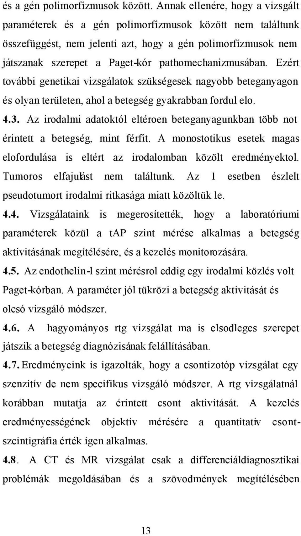 pathomechanizmusában. Ezért további genetikai vizsgálatok szükségesek nagyobb beteganyagon és olyan területen, ahol a betegség gyakrabban fordul elo. 4.3.