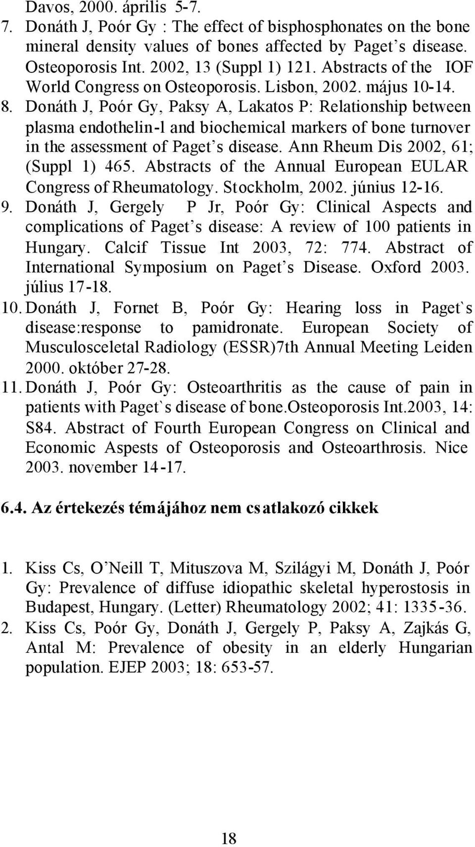 Donáth J, Poór Gy, Paksy A, Lakatos P: Relationship between plasma endothelin-l and biochemical markers of bone turnover in the assessment of Paget s disease. Ann Rheum Dis 2002, 61; (Suppl 1) 465.