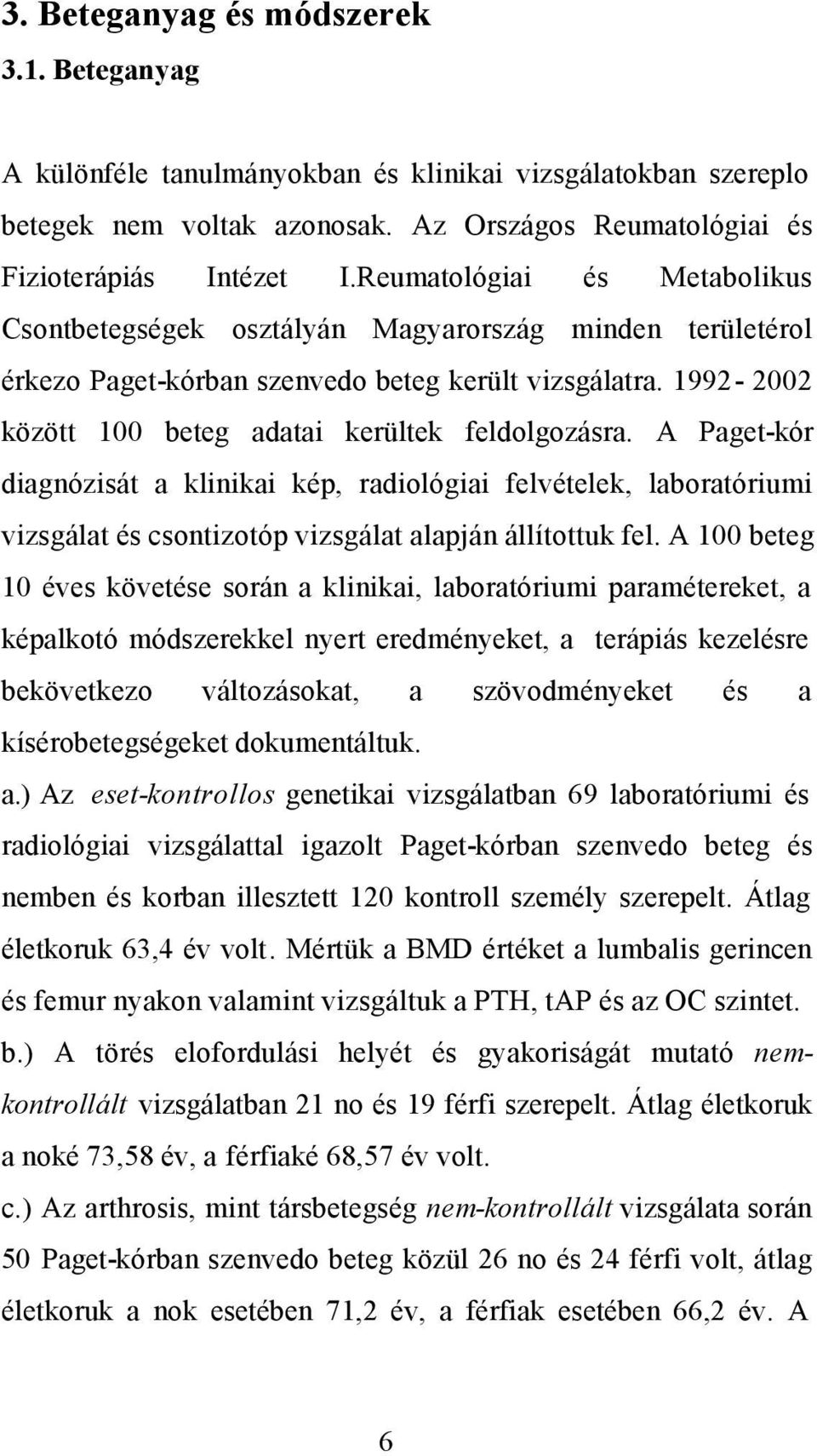 A Paget-kór diagnózisát a klinikai kép, radiológiai felvételek, laboratóriumi vizsgálat és csontizotóp vizsgálat alapján állítottuk fel.