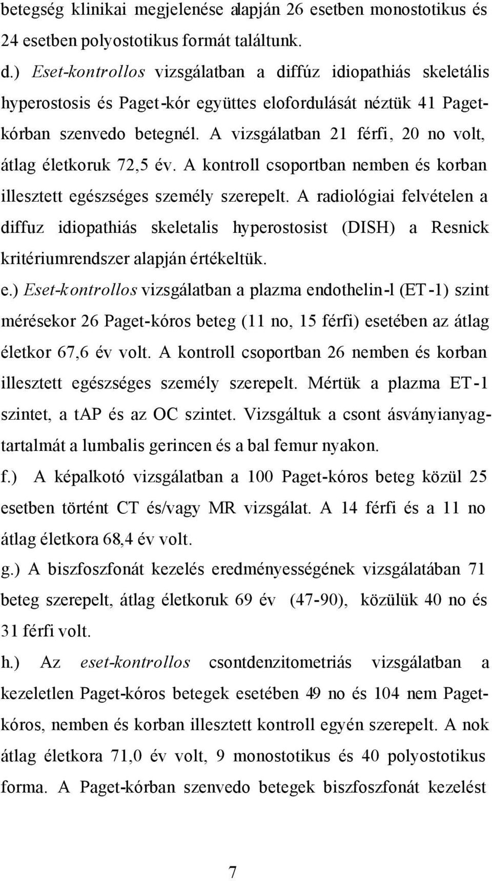 A vizsgálatban 21 férfi, 20 no volt, átlag életkoruk 72,5 év. A kontroll csoportban nemben és korban illesztett egészséges személy szerepelt.