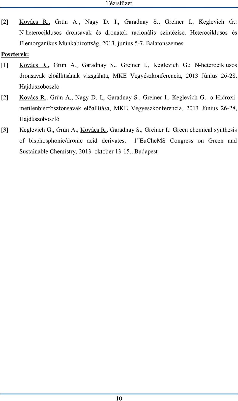 : N-heterociklusos dronsavak előállítsának vizsgálata, MKE Vegyészkonferencia, 2013 Június 26-28, Hajdúszoboszló [2] Kovács R., Grün A., Nagy D. I., Garadnay S., Greiner I., Keglevich G.