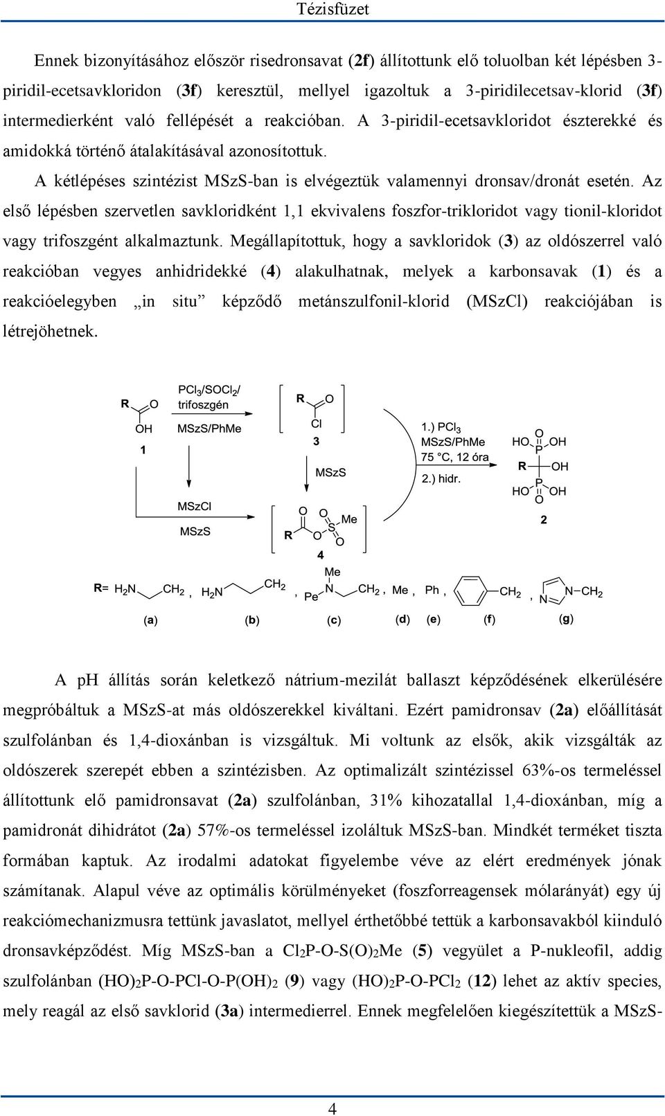 Az első lépésben szervetlen savkloridként 1,1 ekvivalens foszfor-trikloridot vagy tionil-kloridot vagy trifoszgént alkalmaztunk.