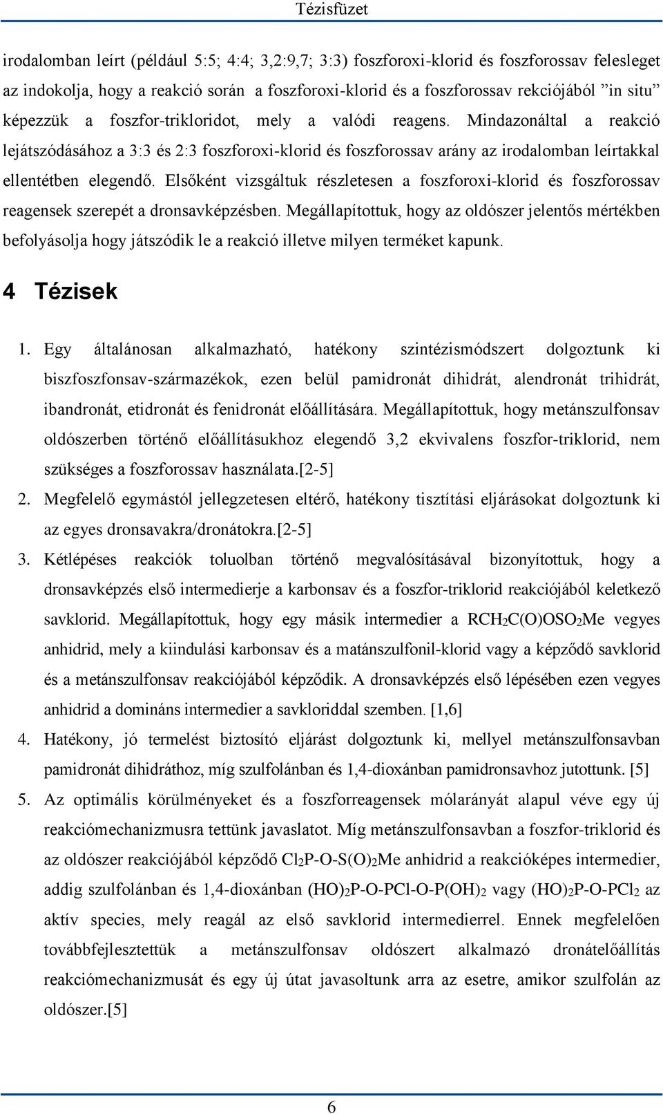 Elsőként vizsgáltuk részletesen a foszforoxi-klorid és foszforossav reagensek szerepét a dronsavképzésben.