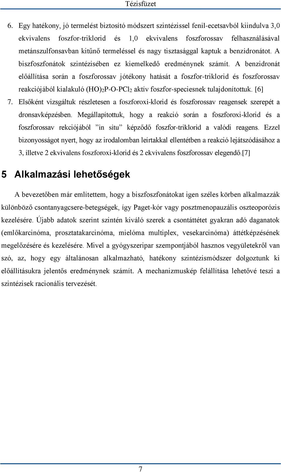 A benzidronát előállítása során a foszforossav jótékony hatását a foszfor-triklorid és foszforossav reakciójából kialakuló (HO)2P-O-PCl2 aktív foszfor-speciesnek tulajdonítottuk. [6] 7.