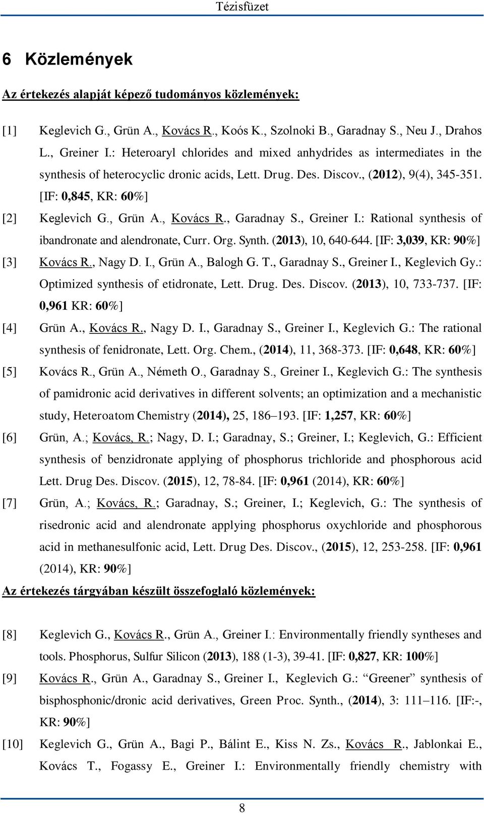 , Grün A., Kovács R., Garadnay S., Greiner I.: Rational synthesis of ibandronate and alendronate, Curr. Org. Synth. (2013), 10, 640-644. [IF: 3,039, KR: 90%] [3] Kovács R., Nagy D. I., Grün A., Balogh G.