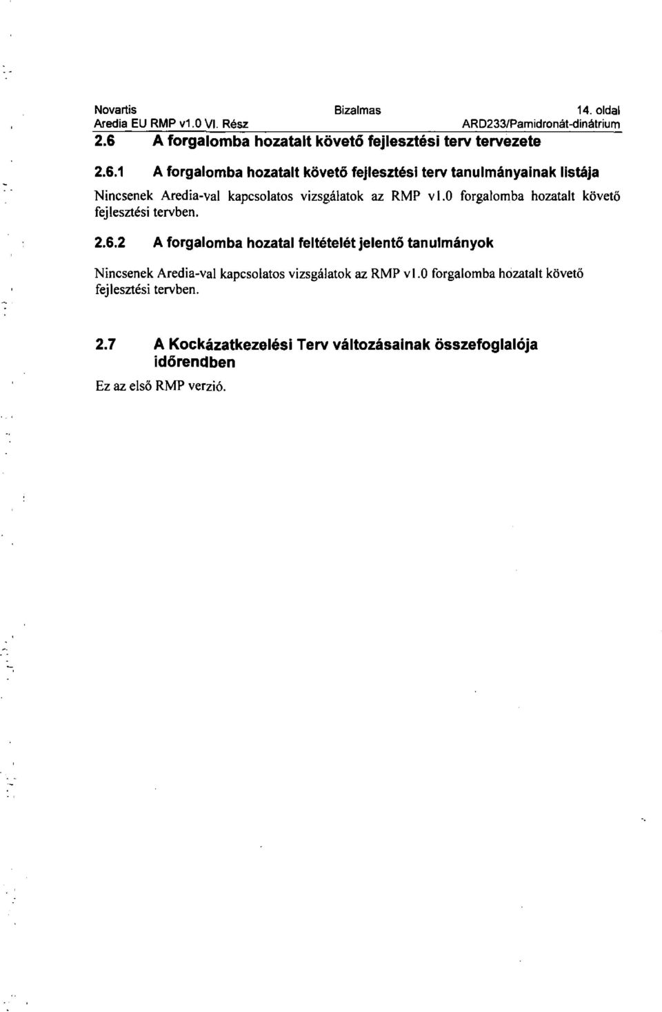 1 A forgalomba hozatalt követő fejlesztési terv tanulmányainak listája Nincsenek Aredia-val kapcsolatos vizsgálatok az RMP vl.