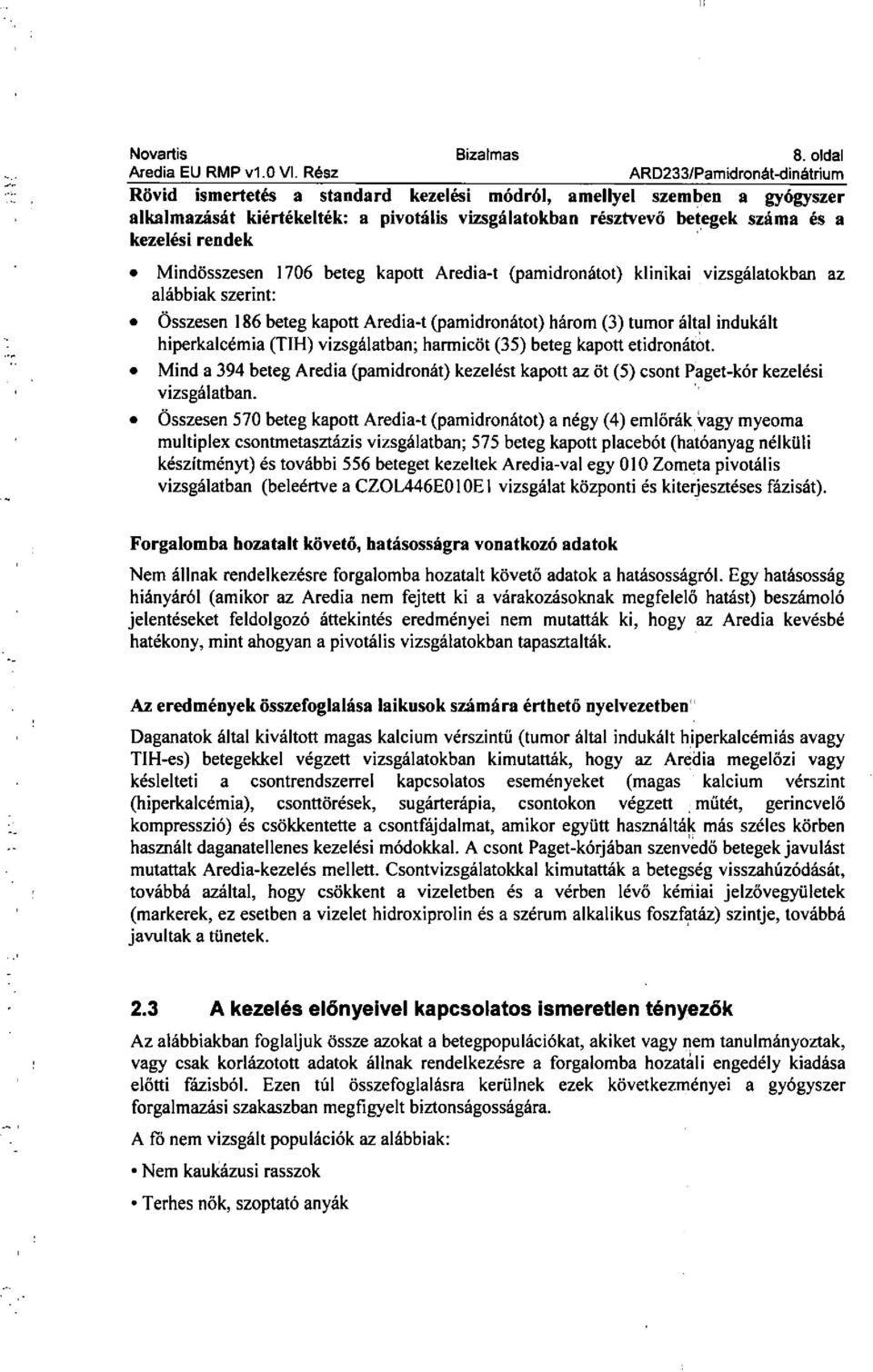 rendek Mindösszesen 1706 beteg kapott Aredia-t (pamidronátot) klinikai vizsgálatokban az alábbiak szerint: Összesen 186 beteg kapott Aredia-t (pamidronátot) három (3) tumor által indukált