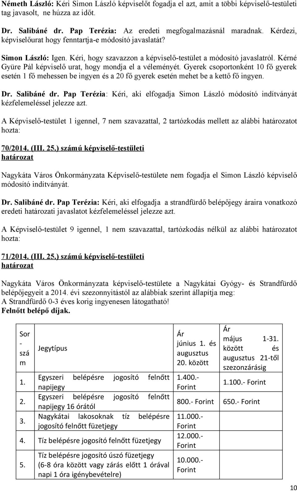 Kérné Gyüre Pál képviselő urat, hogy mondja el a véleményét. Gyerek csoportonként 10 fő gyerek esetén 1 fő mehessen be ingyen és a 20 fő gyerek esetén mehet be a kettő fő ingyen. Dr. Salibáné dr.