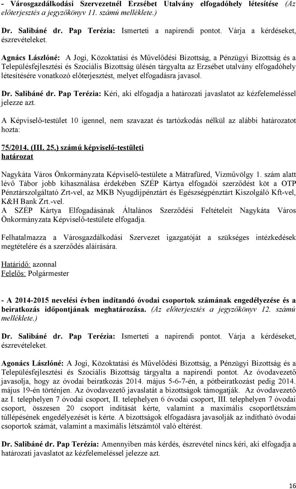 Agnács Lászlóné: A Jogi, Közoktatási és Művelődési Bizottság, a Pénzügyi Bizottság és a Településfejlesztési és Szociális Bizottság ülésén tárgyalta az Erzsébet utalvány elfogadóhely létesítésére