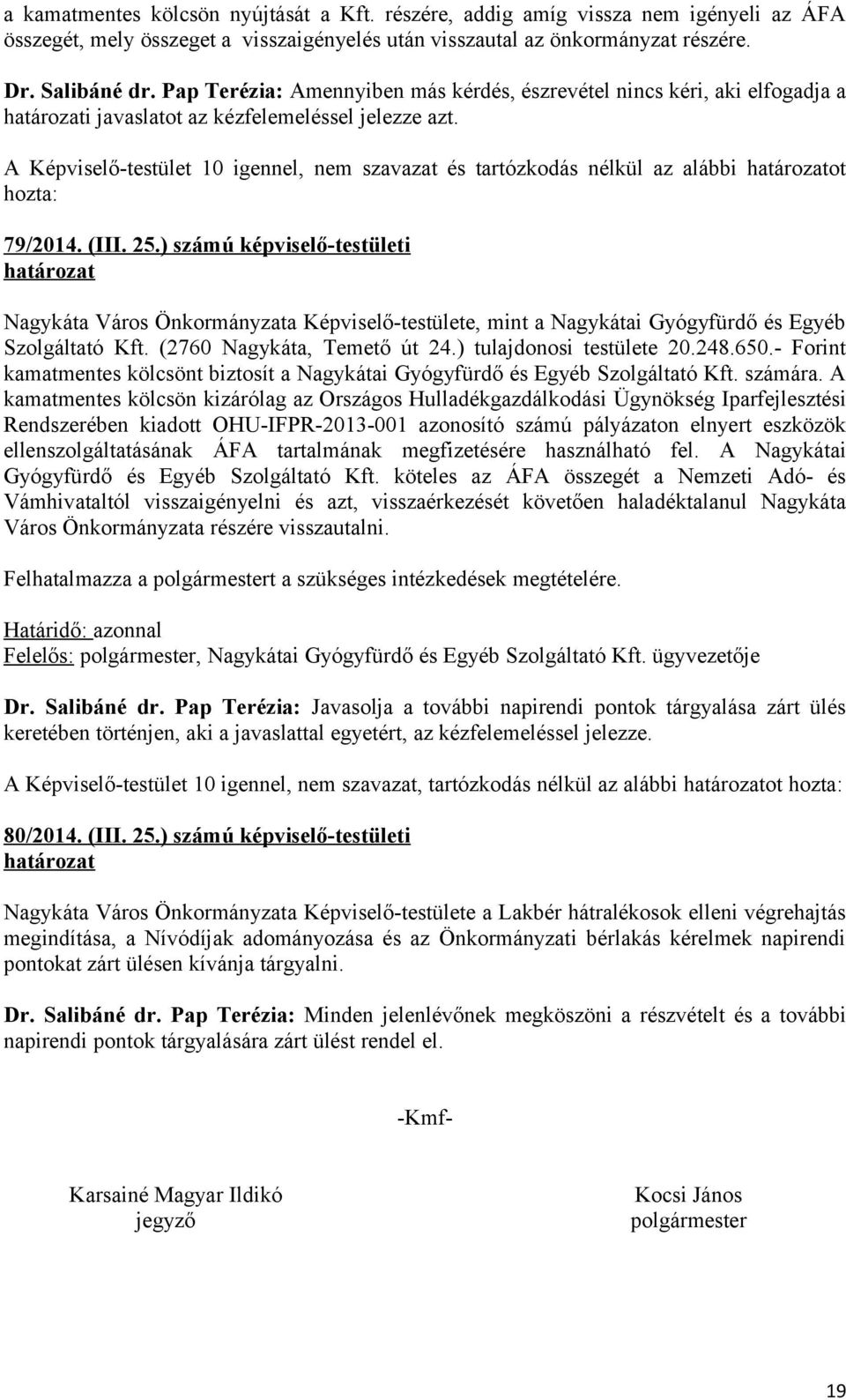 A Képviselő-testület 10 igennel, nem szavazat és tartózkodás nélkül az alábbi ot 79/2014. (III. 25.