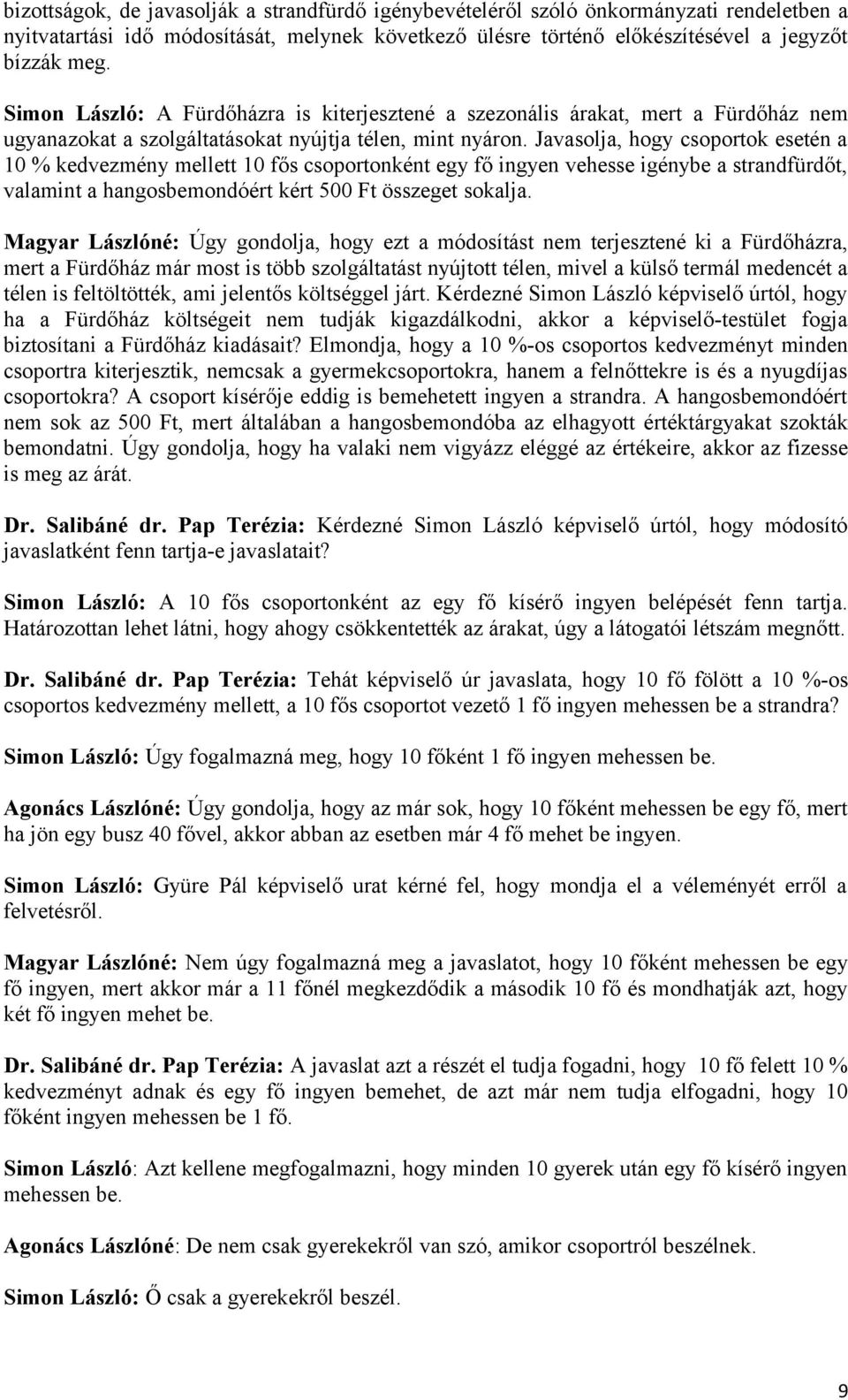 Javasolja, hogy csoportok esetén a 10 % kedvezmény mellett 10 fős csoportonként egy fő ingyen vehesse igénybe a strandfürdőt, valamint a hangosbemondóért kért 500 Ft összeget sokalja.