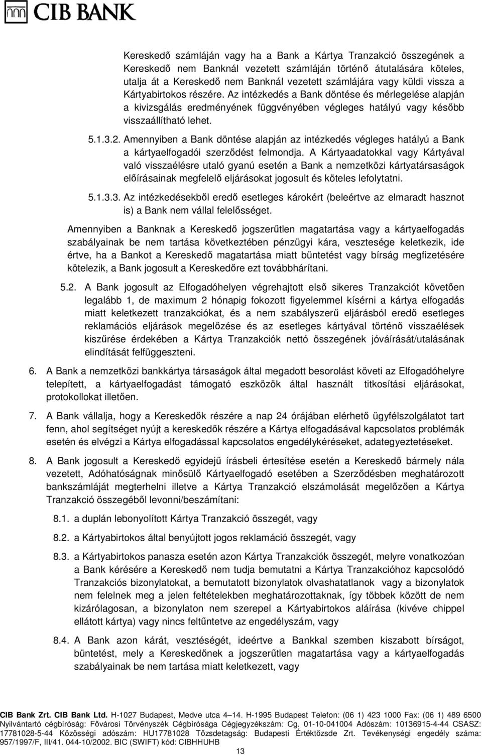 Amennyiben a Bank döntése alapján az intézkedés végleges hatályú a Bank a kártyaelfogadói szerződést felmondja.