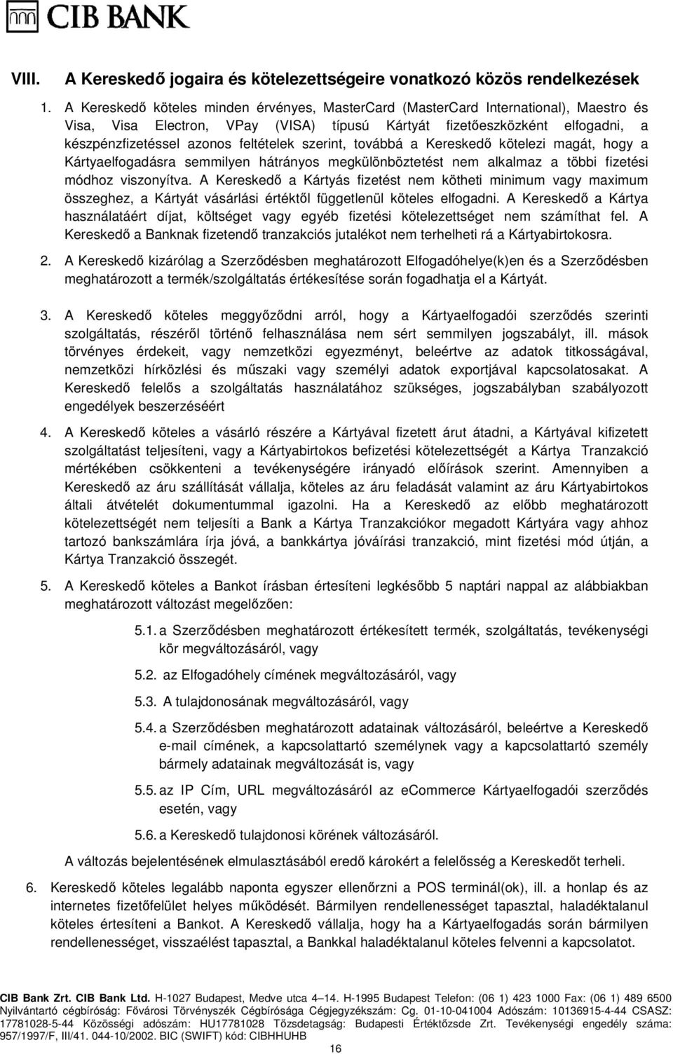 feltételek szerint, továbbá a Kereskedő kötelezi magát, hogy a Kártyaelfogadásra semmilyen hátrányos megkülönböztetést nem alkalmaz a többi fizetési módhoz viszonyítva.