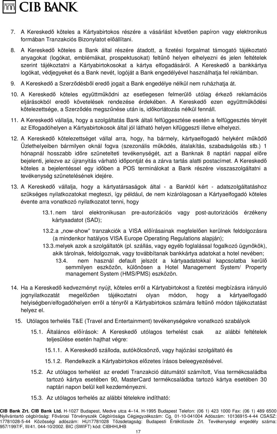 tájékoztatni a Kártyabirtokosokat a kártya elfogadásáról. A Kereskedő a bankkártya logókat, védjegyeket és a Bank nevét, logóját a Bank engedélyével használhatja fel reklámban. 9.