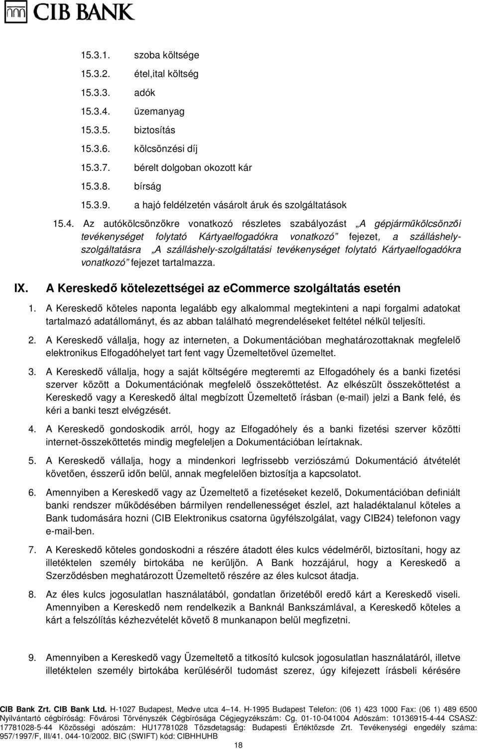 Az autókölcsönzőkre vonatkozó részletes szabályozást A gépjárműkölcsönzői tevékenységet folytató Kártyaelfogadókra vonatkozó fejezet, a szálláshelyszolgáltatásra A szálláshely-szolgáltatási