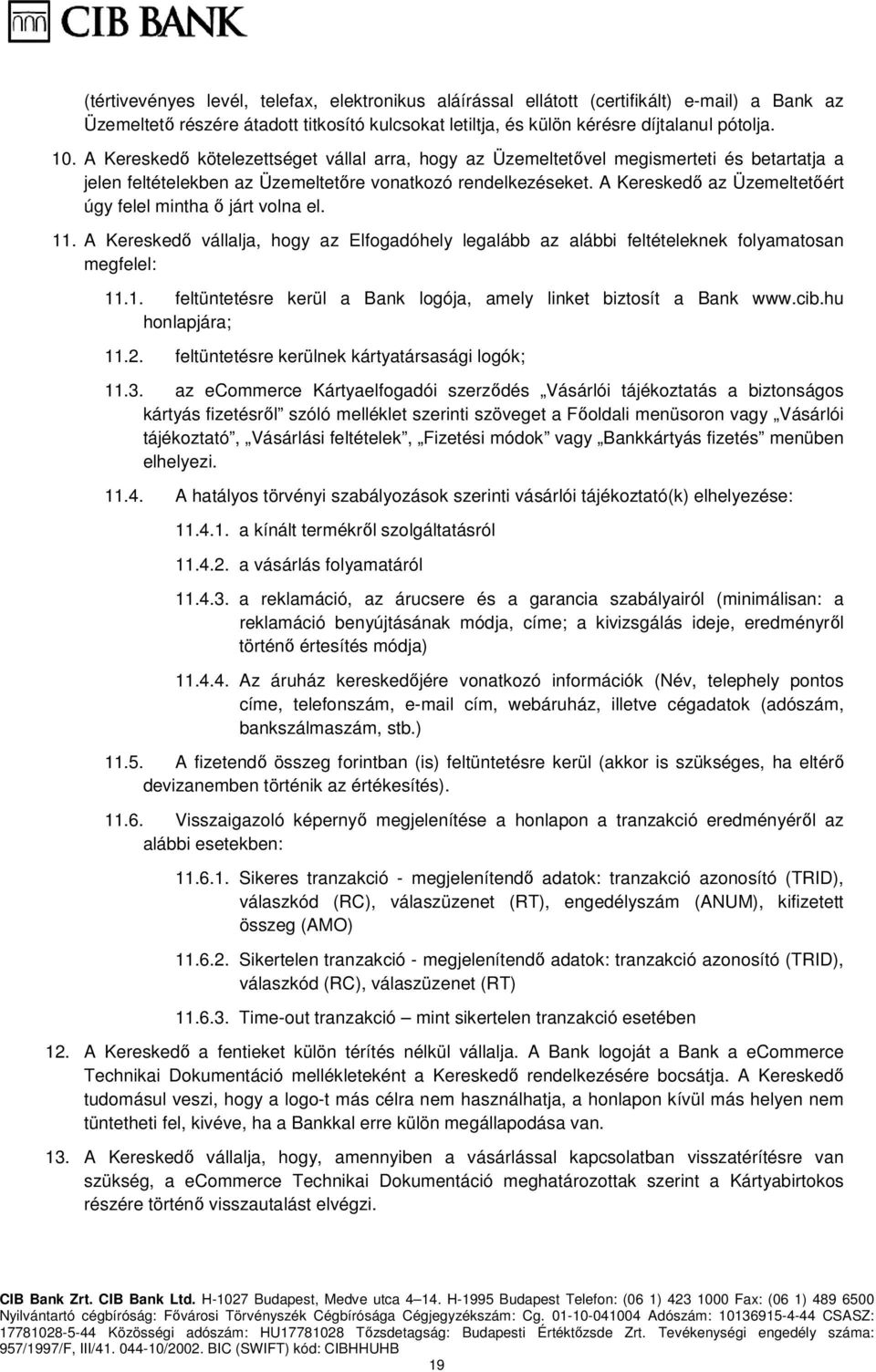 A Kereskedő az Üzemeltetőért úgy felel mintha ő járt volna el. 11. A Kereskedő vállalja, hogy az Elfogadóhely legalább az alábbi feltételeknek folyamatosan megfelel: 11.1. feltüntetésre kerül a Bank logója, amely linket biztosít a Bank www.