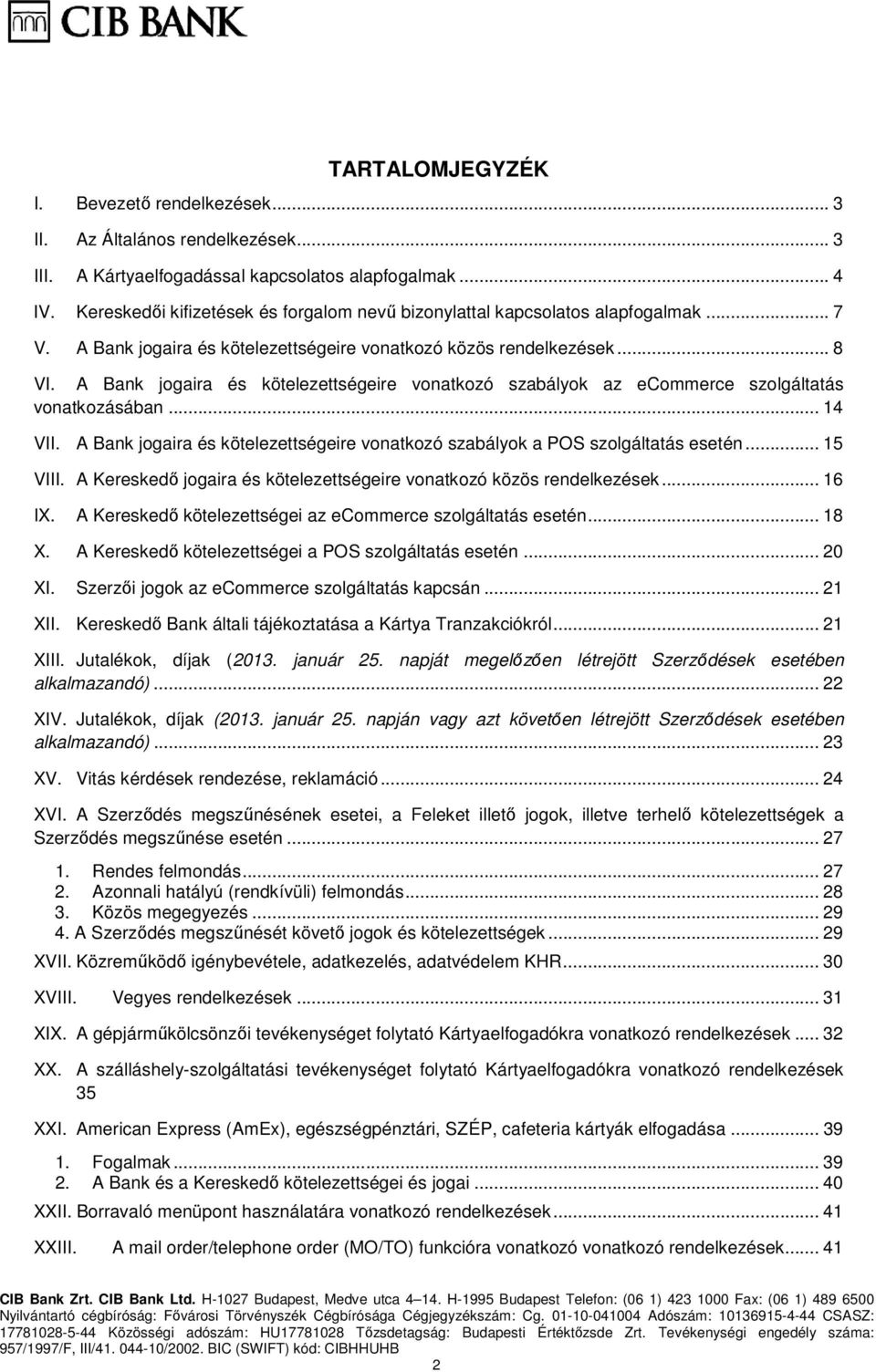 A Bank jogaira és kötelezettségeire vonatkozó szabályok az ecommerce szolgáltatás vonatkozásában... 14 VII. A Bank jogaira és kötelezettségeire vonatkozó szabályok a POS szolgáltatás esetén... 15 VIII.