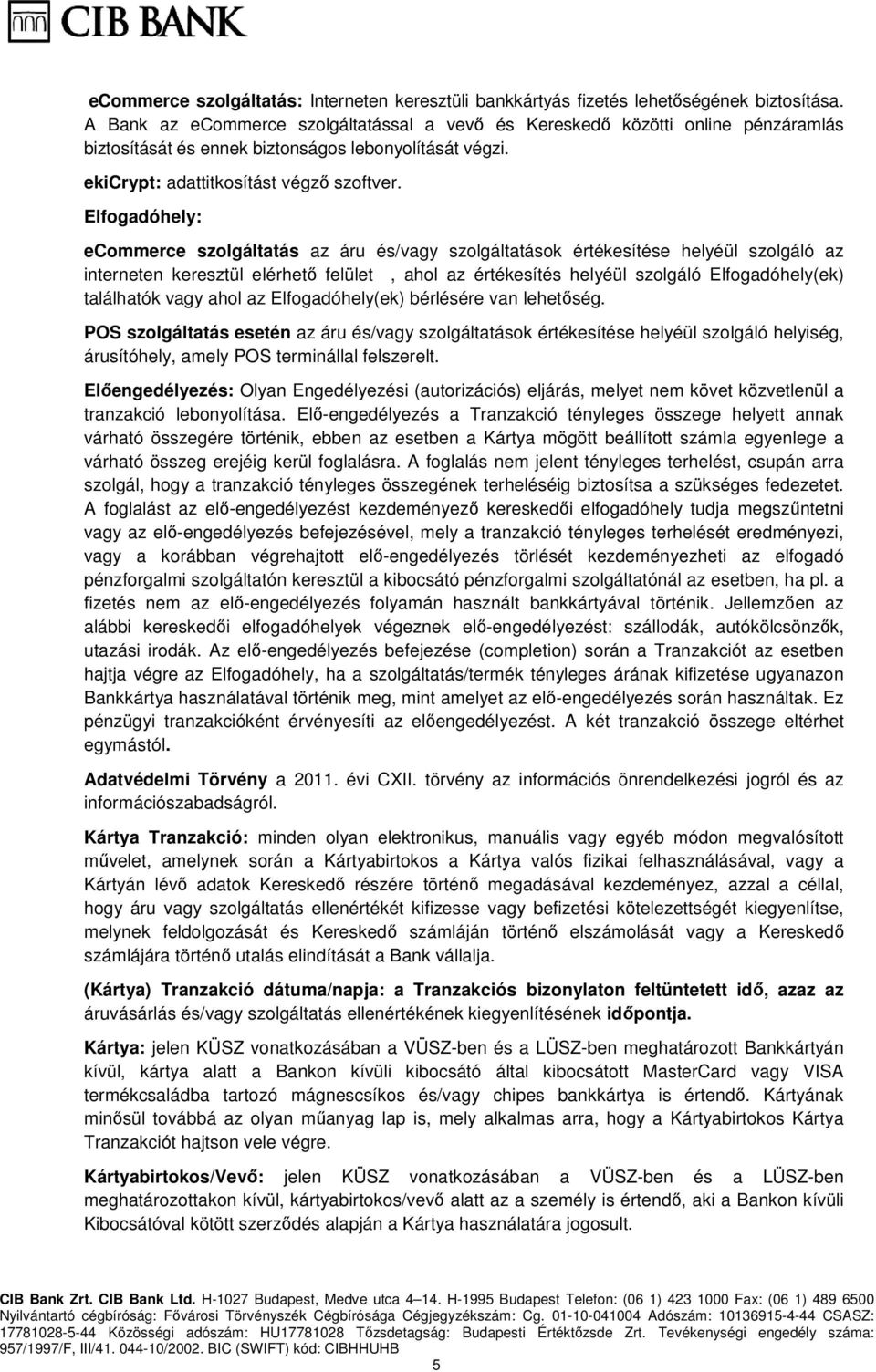 Elfogadóhely: ecommerce szolgáltatás az áru és/vagy szolgáltatások értékesítése helyéül szolgáló az interneten keresztül elérhető felület, ahol az értékesítés helyéül szolgáló Elfogadóhely(ek)