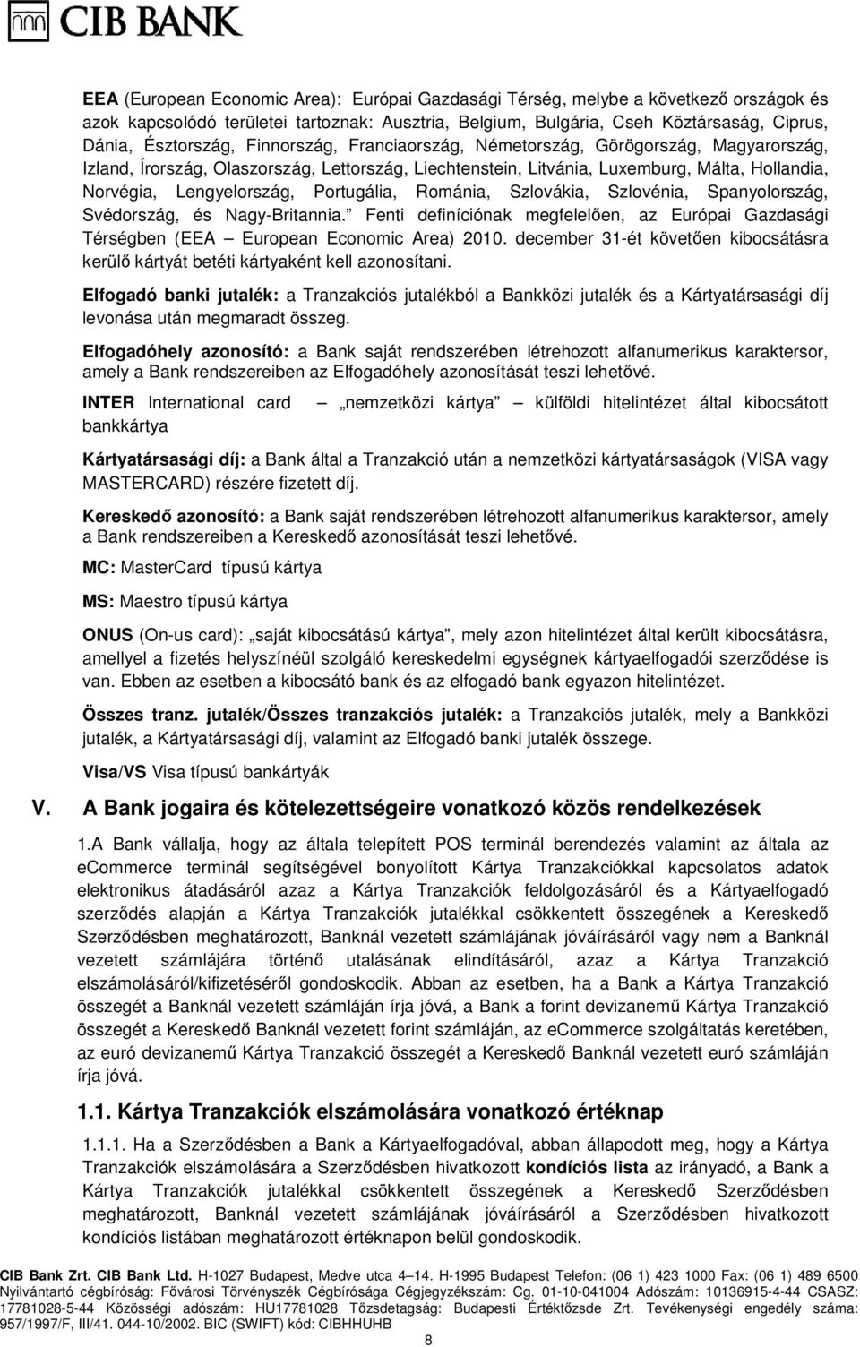 Portugália, Románia, Szlovákia, Szlovénia, Spanyolország, Svédország, és Nagy-Britannia. Fenti definíciónak megfelelően, az Európai Gazdasági Térségben (EEA European Economic Area) 2010.