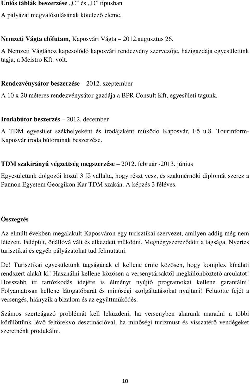 szeptember A 10 x 20 méteres rendezvénysátor gazdája a BPR Consult Kft, egyesületi tagunk. Irodabútor beszerzés 2012. december A TDM egyesület székhelyeként és irodájaként működő Kaposvár, Fő u.8.