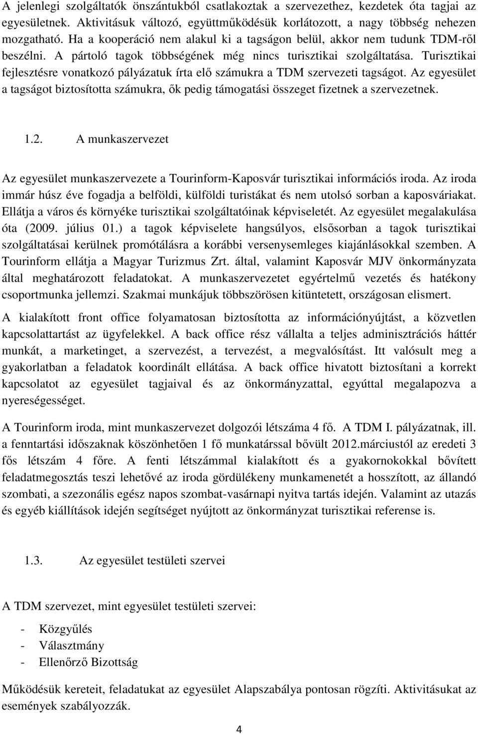 Turisztikai fejlesztésre vonatkozó pályázatuk írta elő számukra a TDM szervezeti tagságot. Az egyesület a tagságot biztosította számukra, ők pedig támogatási összeget fizetnek a szervezetnek. 1.2.