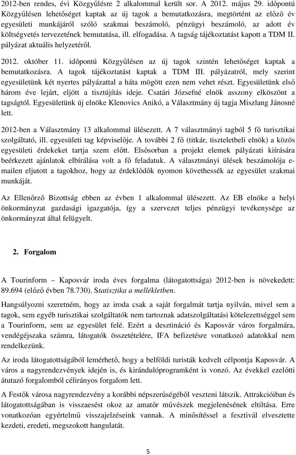 bemutatása, ill. elfogadása. A tagság tájékoztatást kapott a TDM II. pályázat aktuális helyzetéről. 2012. október 11. időpontú Közgyűlésen az új tagok szintén lehetőséget kaptak a bemutatkozásra.