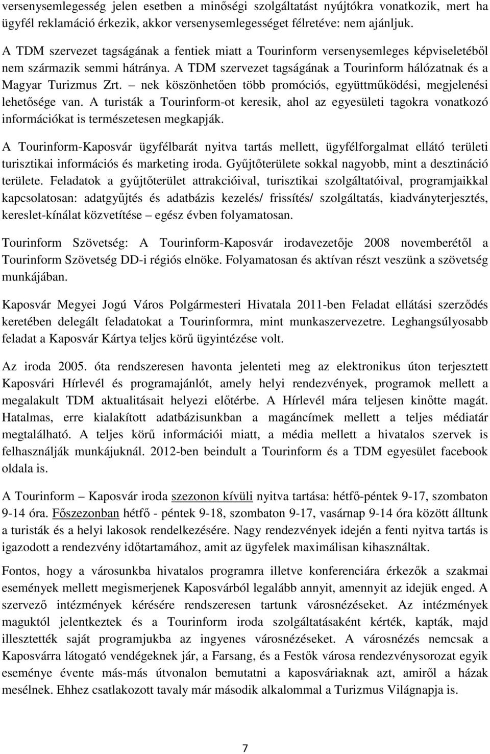 nek köszönhetően több promóciós, együttműködési, megjelenési lehetősége van. A turisták a Tourinform-ot keresik, ahol az egyesületi tagokra vonatkozó információkat is természetesen megkapják.