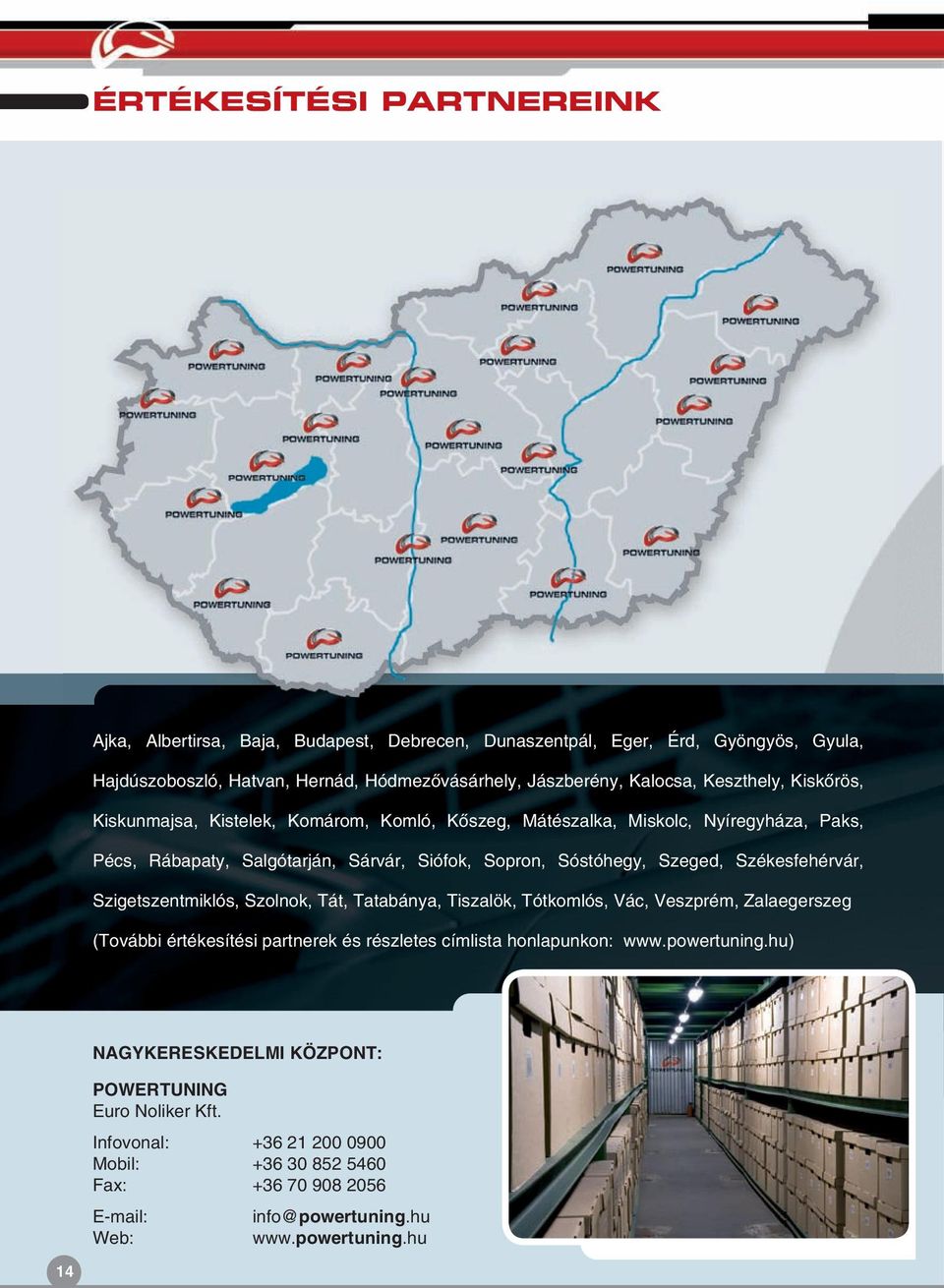 Székesfehérvár, Szigetszentmiklós, Szolnok, Tát, Tatabánya, Tiszalök, Tótkomlós, Vác, Veszprém, Zalaegerszeg (További értékesítési partnerek és részletes címlista honlapunkon: www.