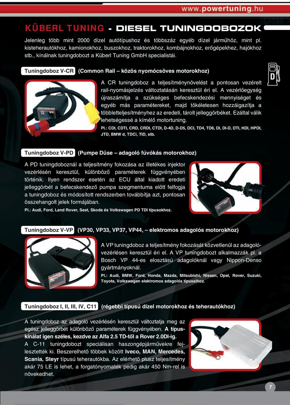 Tuningdoboz V-CR (Common Rail közös nyomócsöves motorokhoz) A CR tuningdoboz a teljesítménynövelést a pontosan vezérelt rail-nyomásjelzés változtatásán keresztül éri el.