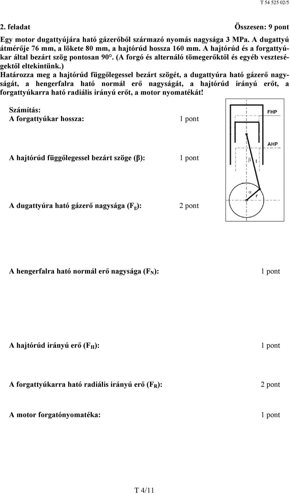 ) Határozza meg a hajtórúd függőlegessel bezárt szögét, a dugattyúra ható gázerő nagyságát, a hengerfalra ható normál erő nagyságát, a hajtórúd irányú erőt, a forgattyúkarra ható radiális irányú