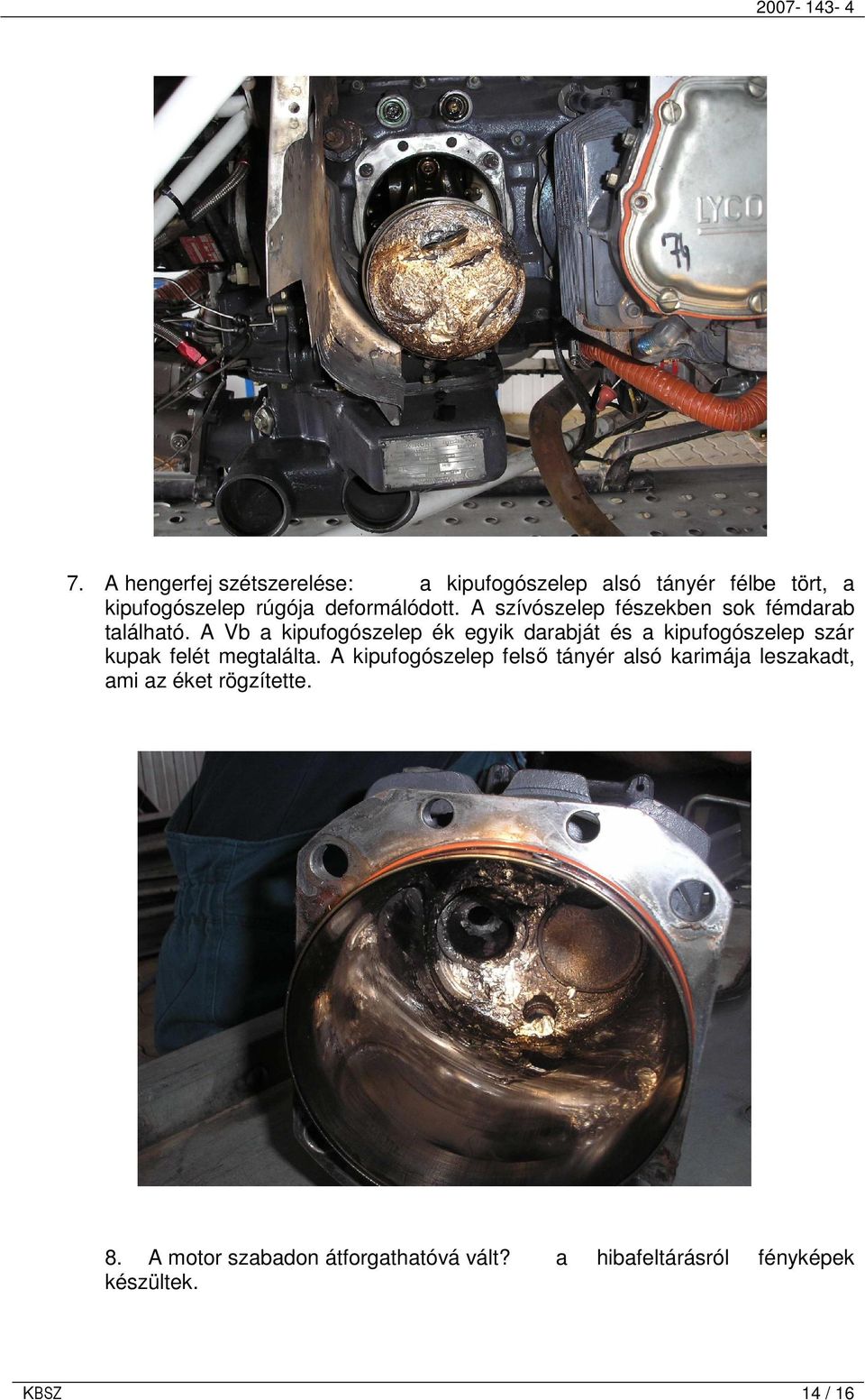 A Vb a kipufogószelep ék egyik darabját és a kipufogószelep szár kupak felét megtalálta.