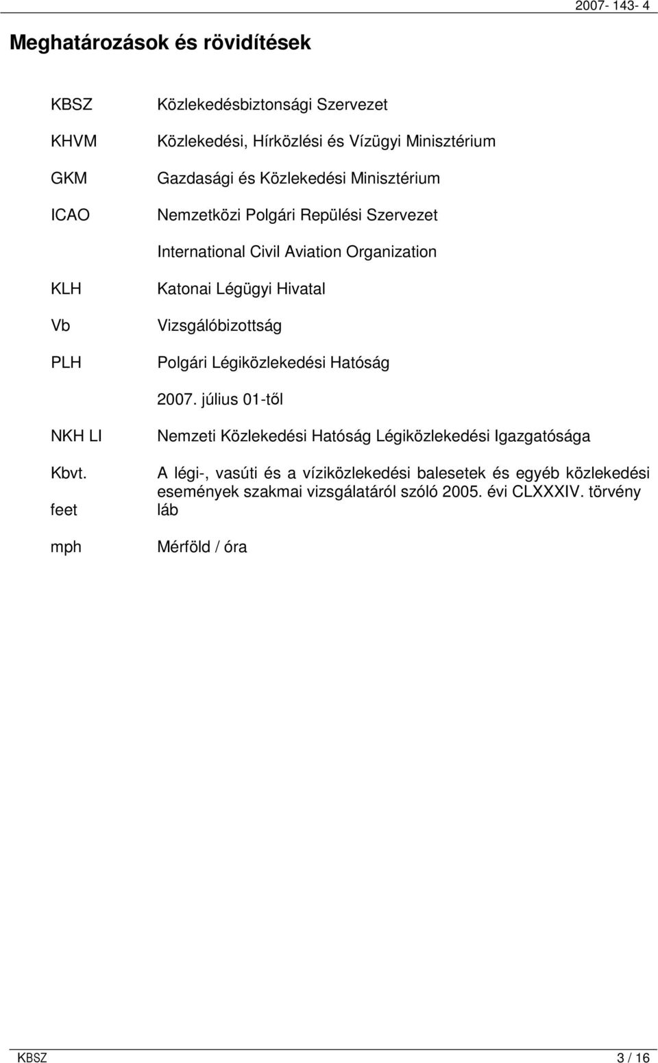 Vizsgálóbizottság Polgári Légiközlekedési Hatóság 2007. július 01-tıl NKH LI Kbvt.