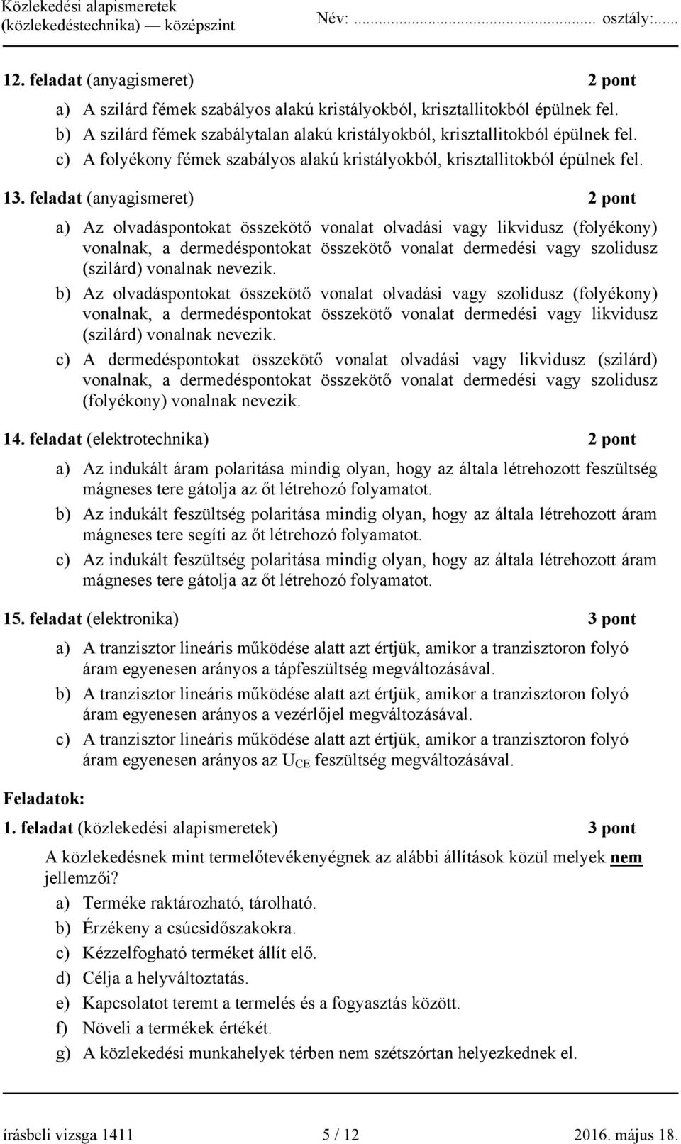 feladat (anyagismeret) 2 pont a) Az olvadáspontokat összekötő vonalat olvadási vagy likvidusz (folyékony) vonalnak, a dermedéspontokat összekötő vonalat dermedési vagy szolidusz (szilárd) vonalnak