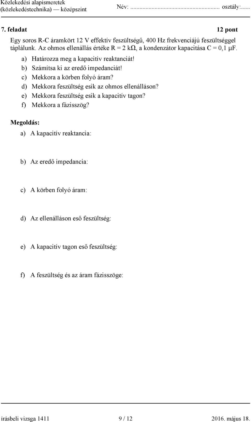 c) Mekkora a körben folyó áram? d) Mekkora feszültség esik az ohmos ellenálláson? e) Mekkora feszültség esik a kapacitív tagon? f) Mekkora a fázisszög?