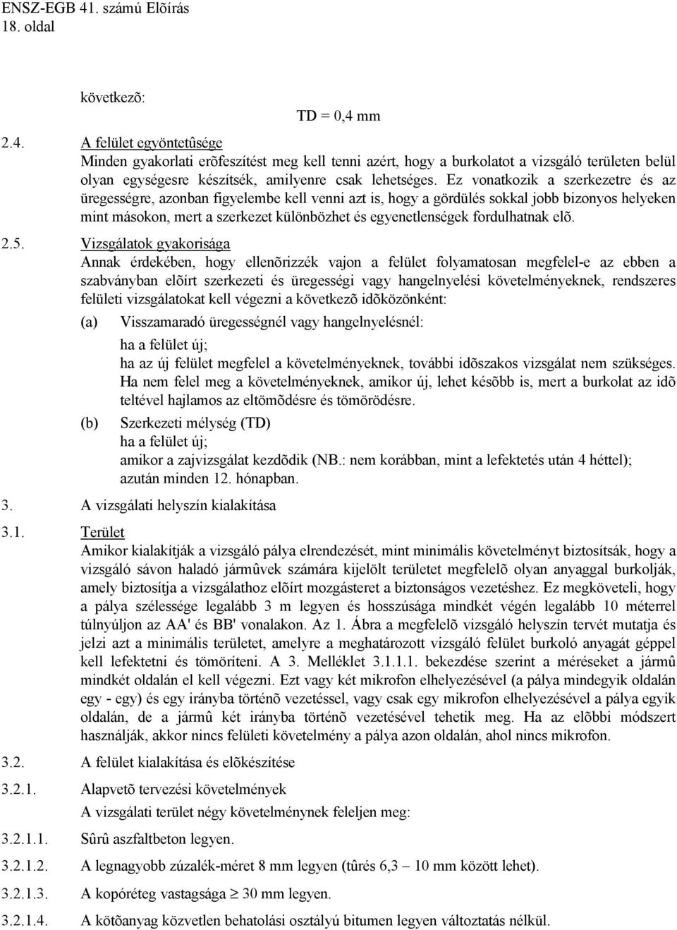 Ez vonatkozik a szerkezetre és az üregességre, azonban figyelembe kell venni azt is, hogy a gördülés sokkal jobb bizonyos helyeken mint másokon, mert a szerkezet különbözhet és egyenetlenségek