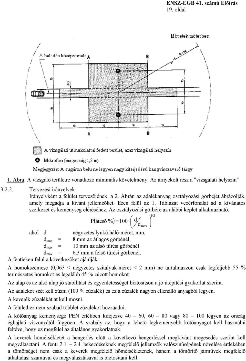 Az osztályozási görbére az alábbi képlet alkalmazható: P( átesõ %) = 100 d d max ahol d = négyzetes lyukú háló-méret, mm, d max = 8 mm az átlagos görbénél, d max = 10 mm az alsó tûrési görbénél d max