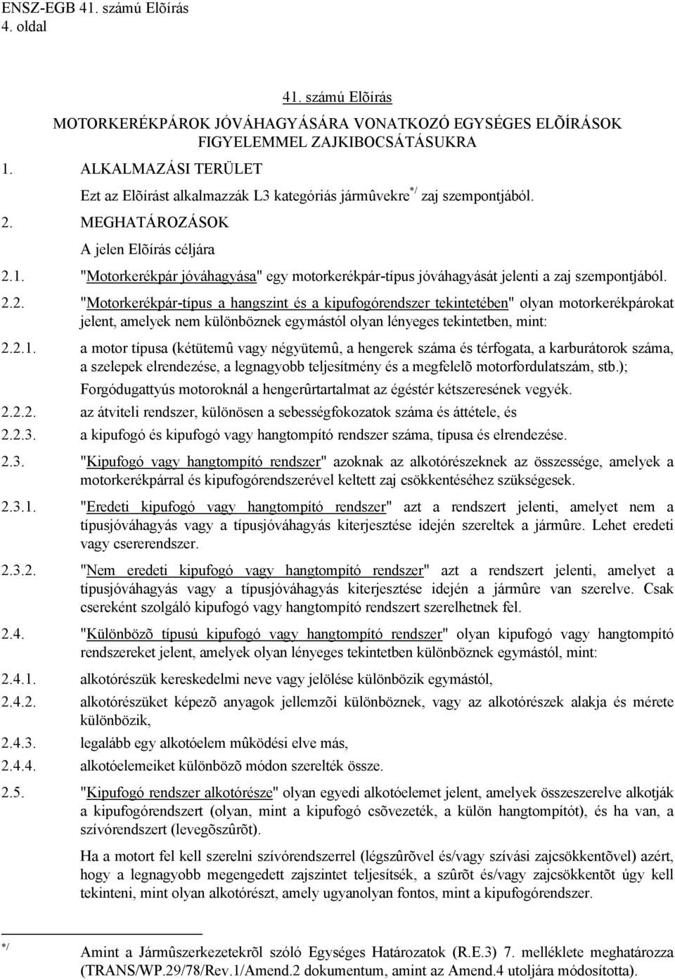 "Motorkerékpár jóváhagyása" egy motorkerékpár-típus jóváhagyását jelenti a zaj szempontjából. 2.