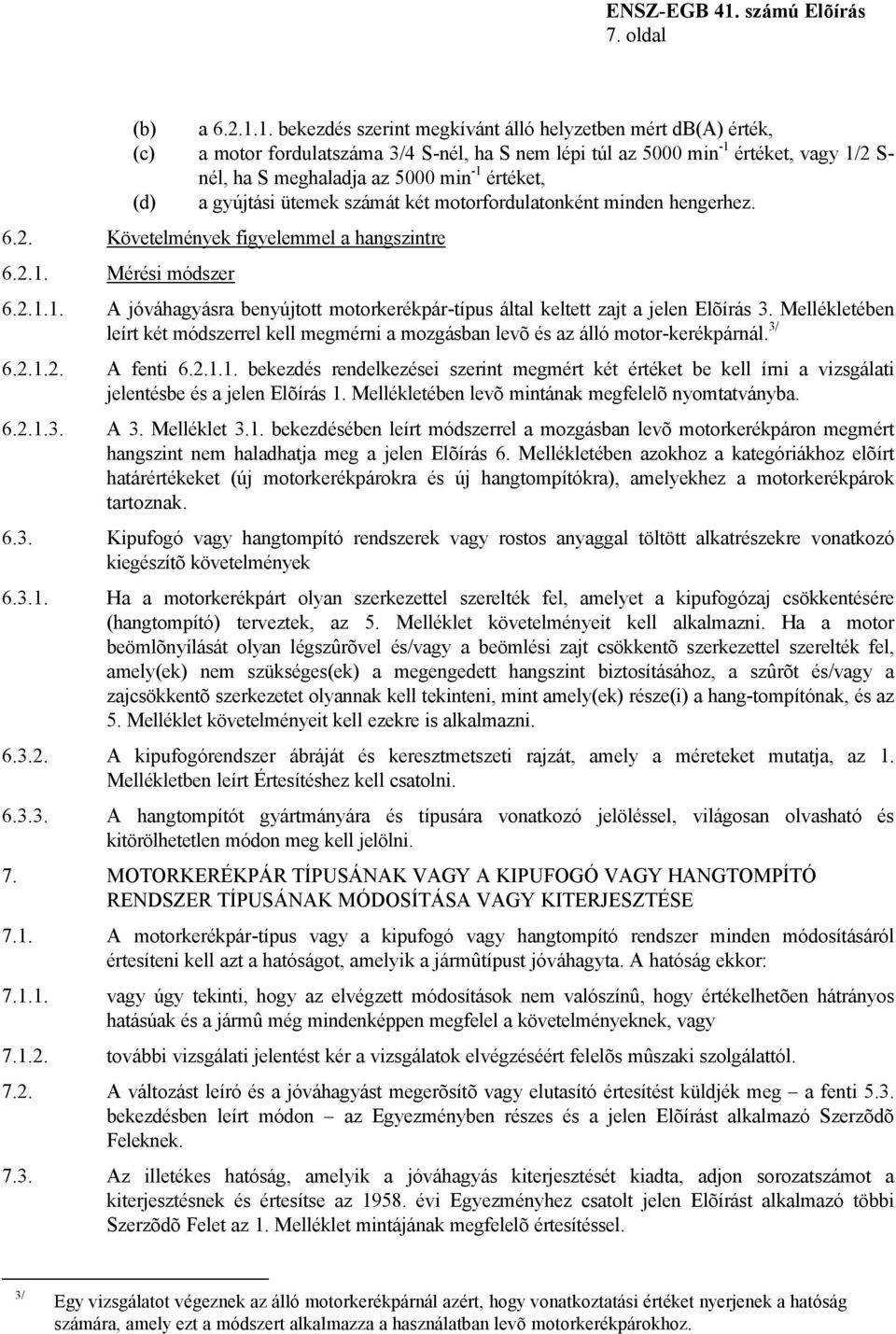 (d) a gyújtási ütemek számát két motorfordulatonként minden hengerhez. 6.2. Követelmények figyelemmel a hangszintre 6.2.1.