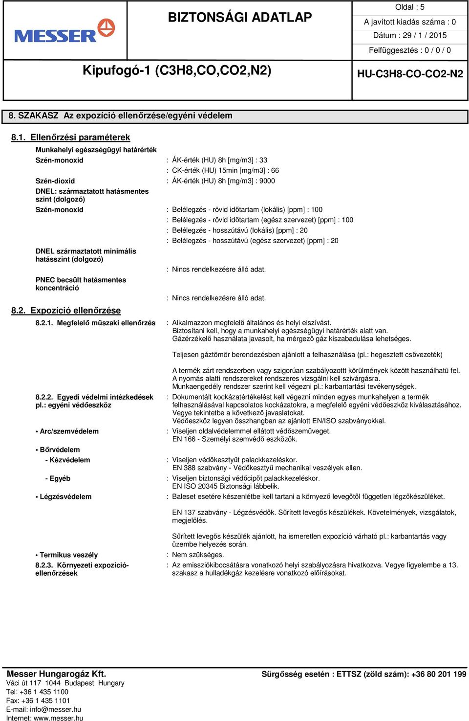 származtatott hatásmentes szint (dolgozó) Szén-monoxid : Belélegzés - rövid időtartam (lokális) [ppm] : 100 : Belélegzés - rövid időtartam (egész szervezet) [ppm] : 100 DNEL származtatott minimális