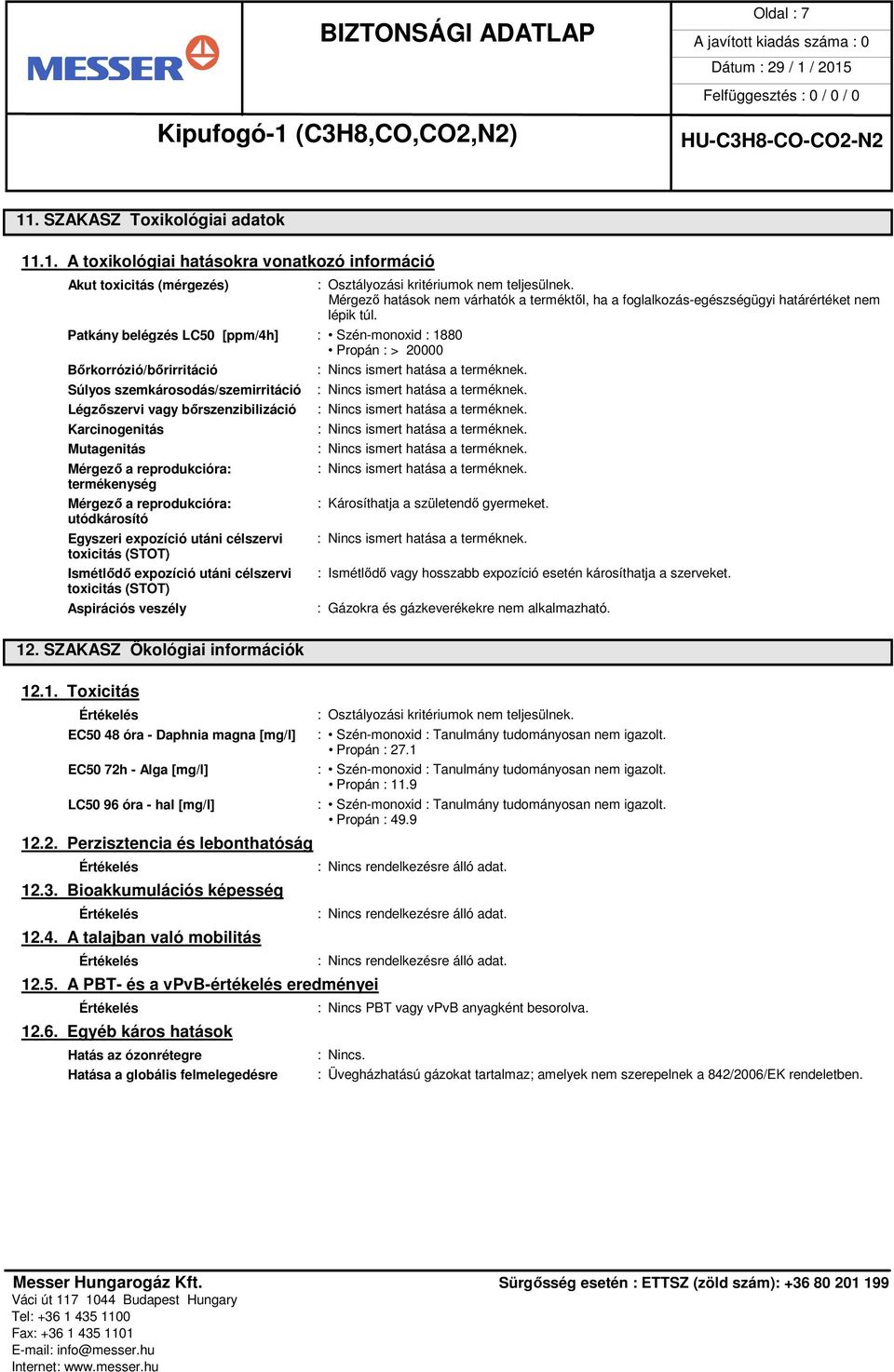 .1. A toxikológiai hatásokra vonatkozó információ Akut toxicitás (mérgezés) Patkány belégzés LC50 [ppm/4h] : Szén-monoxid : 1880 Propán : > 20000 Bőrkorrózió/bőrirritáció Súlyos