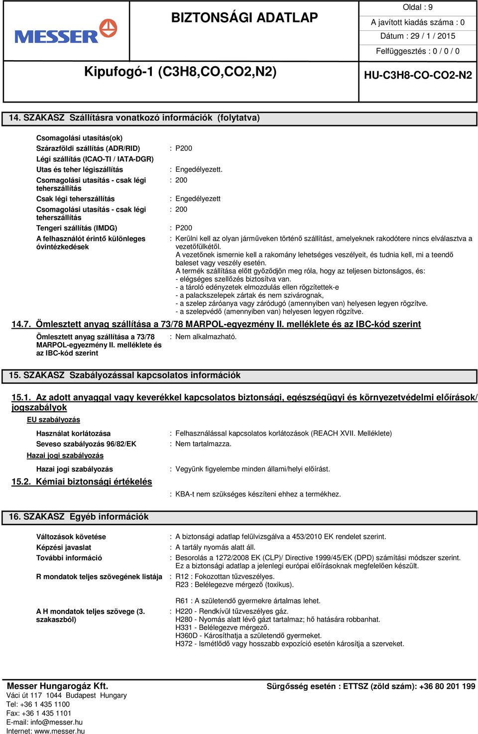 Csomagolási utasítás - csak légi : 200 teherszállítás Csak légi teherszállítás : Engedélyezett Csomagolási utasítás - csak légi : 200 teherszállítás Tengeri szállítás (IMDG) : P200 A felhasználót