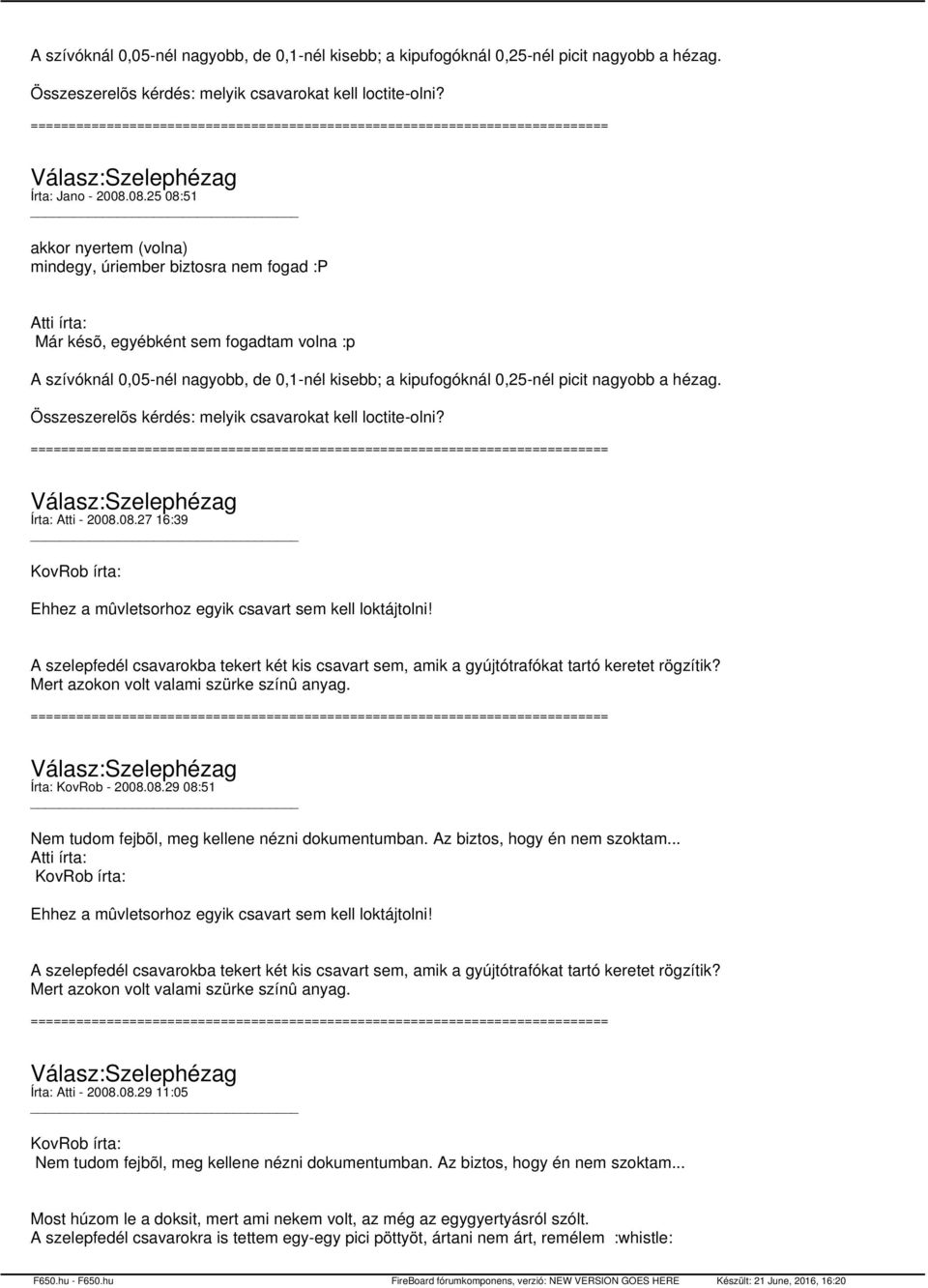 picit nagyobb a hézag. Összeszerelõs kérdés: melyik csavarokat kell loctite-olni? Írta: Atti - 2008.08.27 16:39 KovRob írta: Ehhez a mûvletsorhoz egyik csavart sem kell loktájtolni!