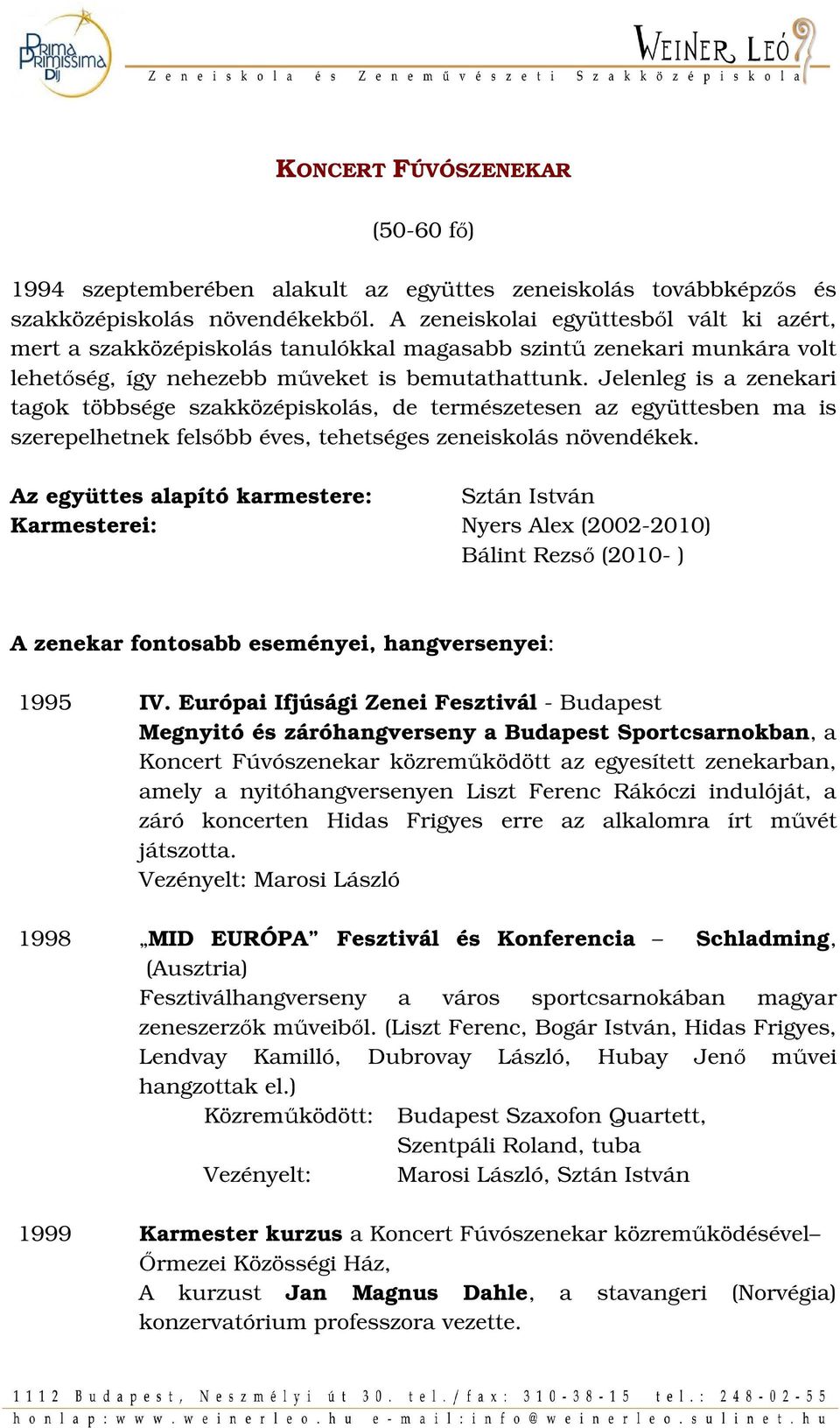 Jelenleg is a zenekari tagok többsége szakközépiskolás, de természetesen az együttesben ma is szerepelhetnek felsőbb éves, tehetséges zeneiskolás növendékek.