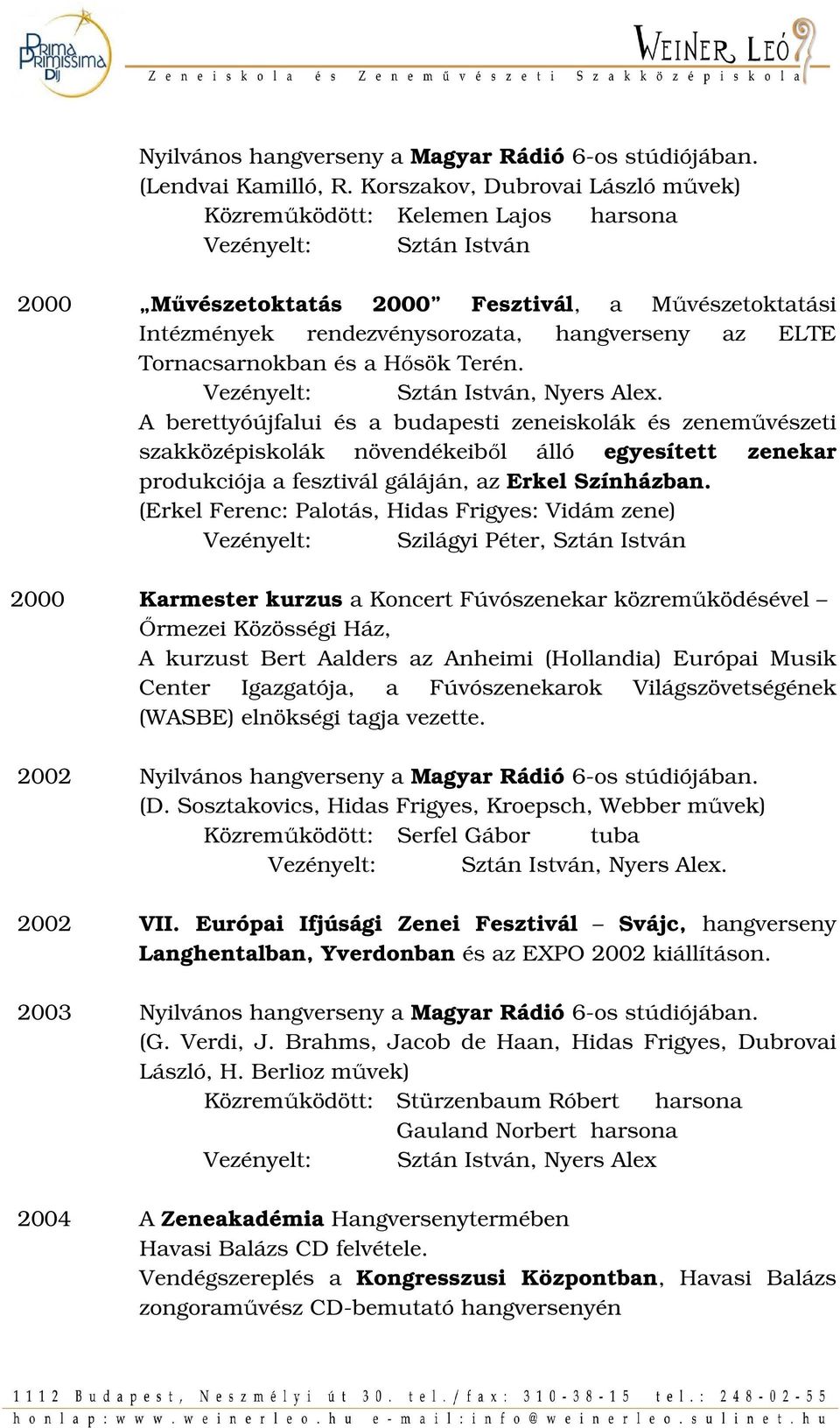 ELTE Tornacsarnokban és a Hősök Terén. Vezényelt: Sztán István, Nyers Alex.