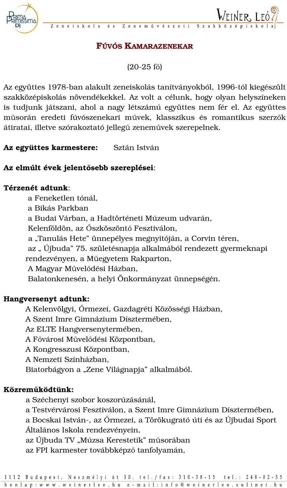 Az együttes műsorán eredeti fúvószenekari művek, klasszikus és romantikus szerzők átiratai, illetve szórakoztató jellegű zeneművek szerepelnek.