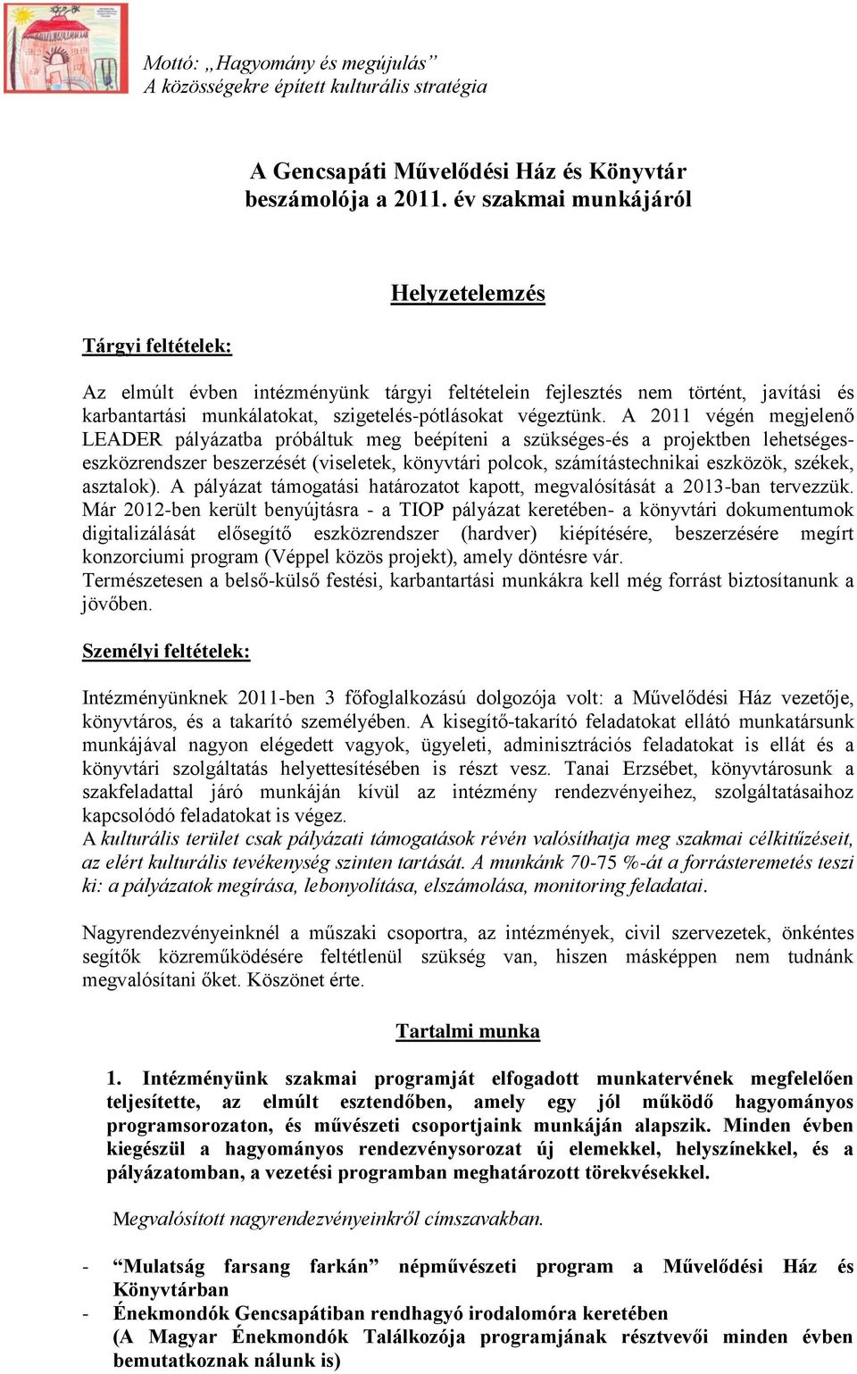 A 2011 végén megjelenő LEADER pályázatba próbáltuk meg beépíteni a szükséges-és a projektben lehetségeseszközrendszer beszerzését (viseletek, könyvtári polcok, számítástechnikai eszközök, székek,